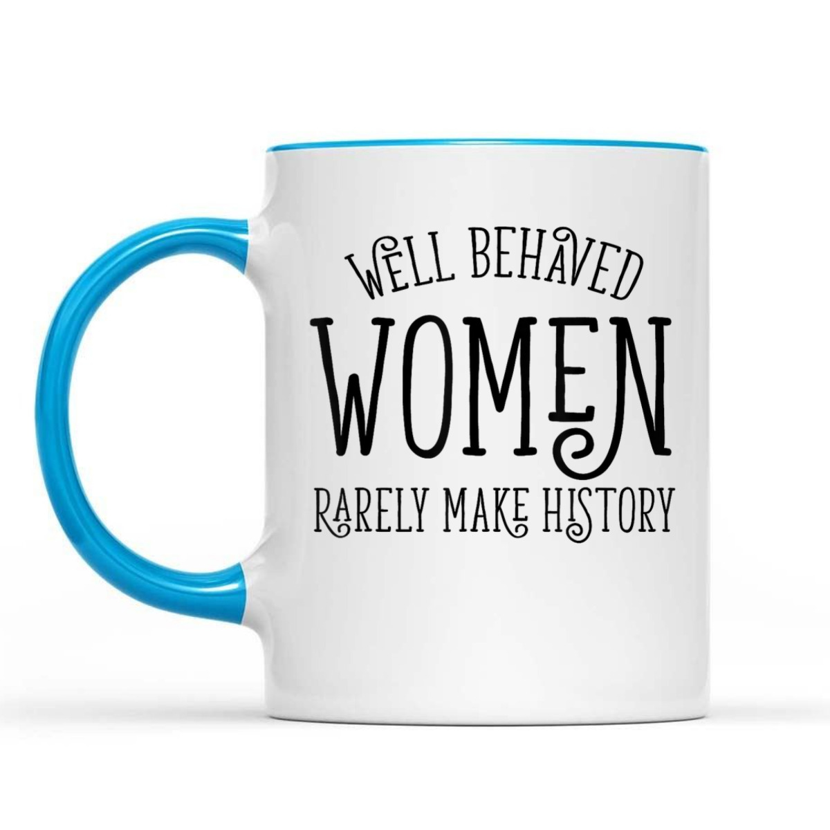 Well Behaved Women Rarely Make History Cute Feminist Quote T-Shirt