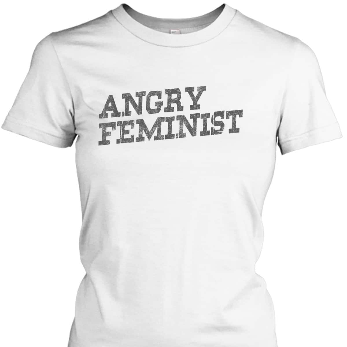 Feminist Funny Gift - Angry Feminist T-Shirt Feminist Funny Gift - Angry Feminist T-Shirt