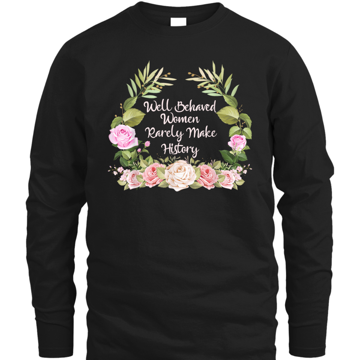 Well Behaved Women Rarely Make History Feminism Feminist T-Shirt Well Behaved Women Rarely Make History Feminism Feminist T-Shirt