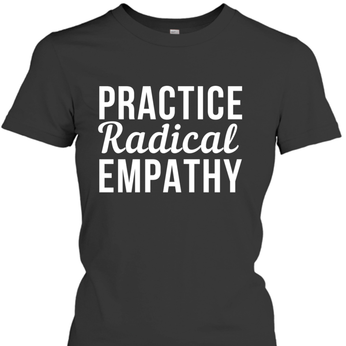 Practice Radical Empathy Feminist Equality T-Shirt