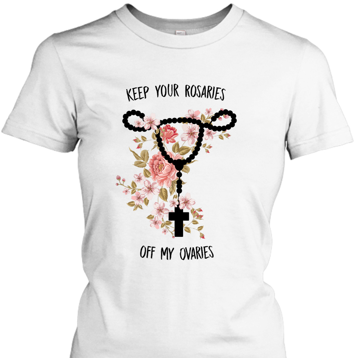 Keep Your Rosaries Off My Ovaries Funny Feminist Pro Choice T-Shirt