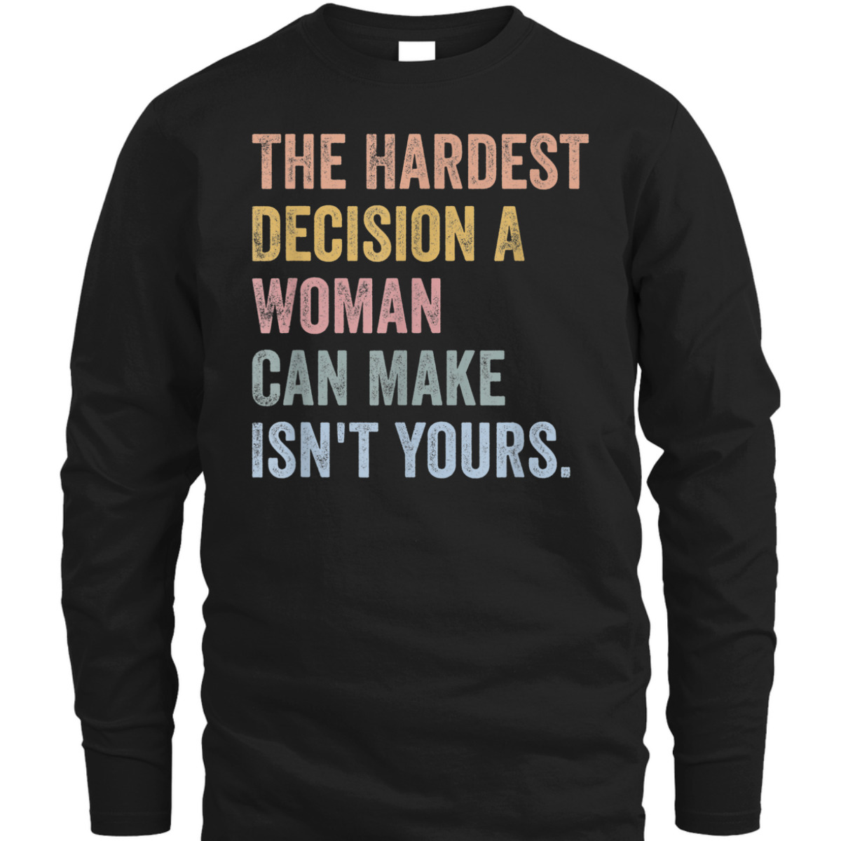 The Hardest Decision A Woman Can Make Isn't Yours Feminist T-Shirt