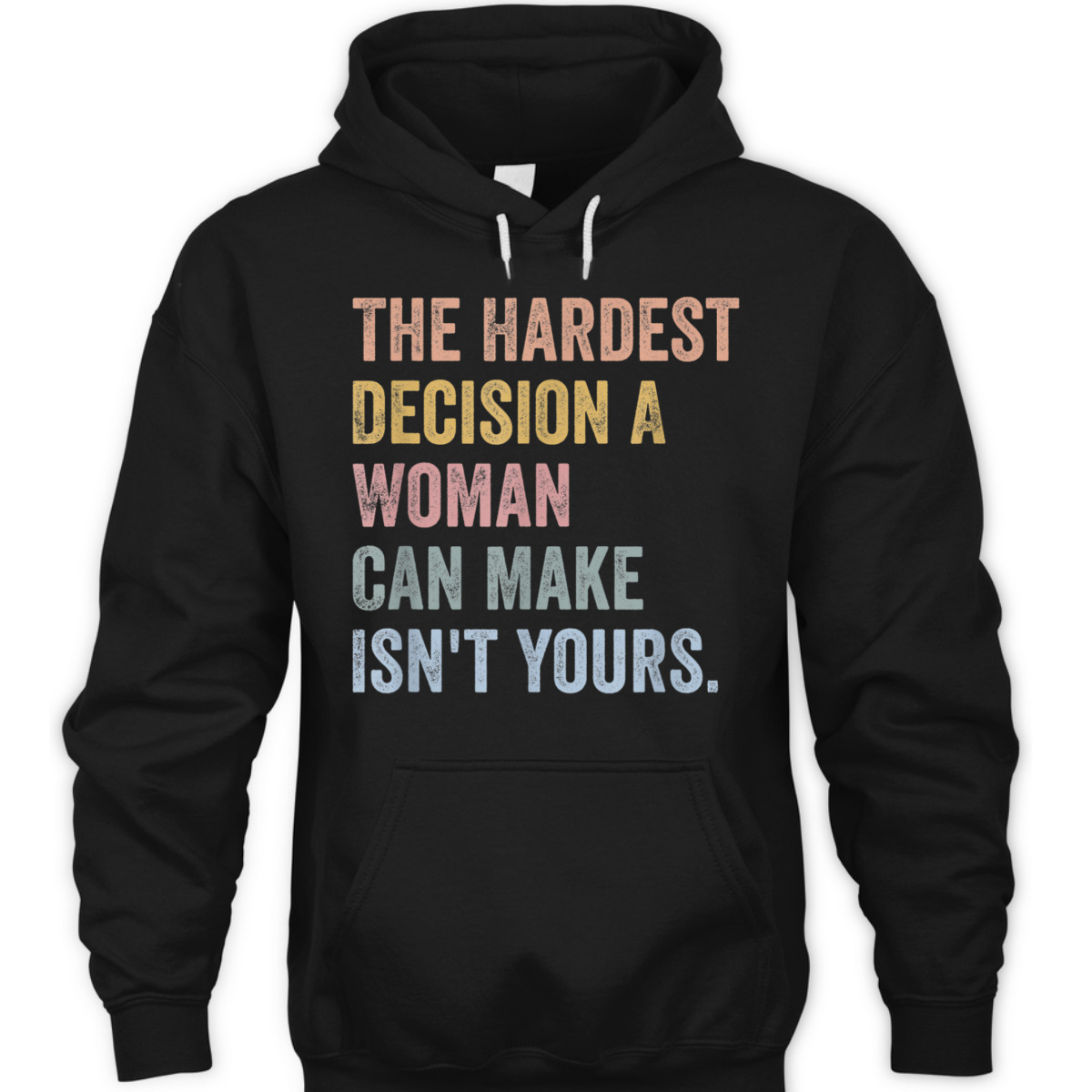The Hardest Decision A Woman Can Make Isn't Yours Feminist T-Shirt The Hardest Decision A Woman Can Make Isn't Yours Feminist T-Shirt