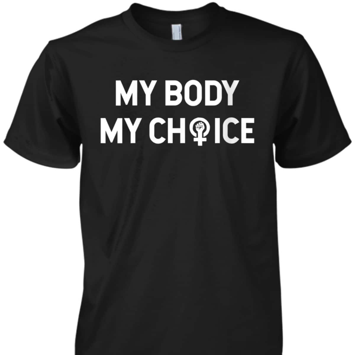 Womens My Body My Choice Feminist T-Shirt Womens My Body My Choice Feminist T-Shirt