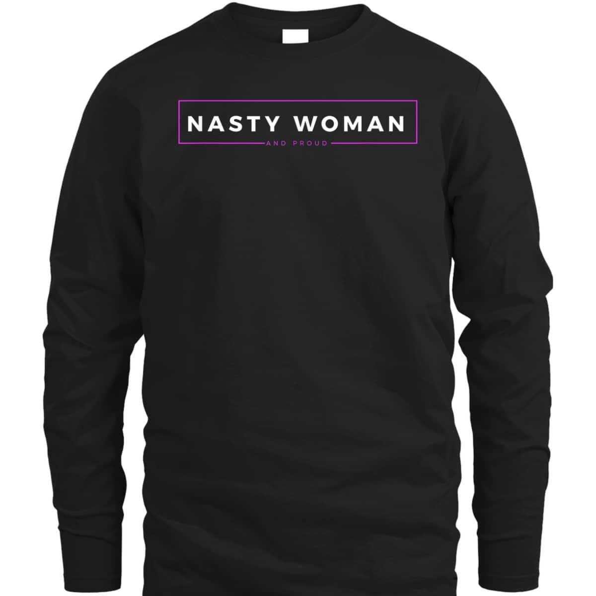 Nasty Woman And Damn Proud Feminist Empowerment Statement T-Shirt Nasty Woman And Damn Proud Feminist Empowerment Statement T-Shirt