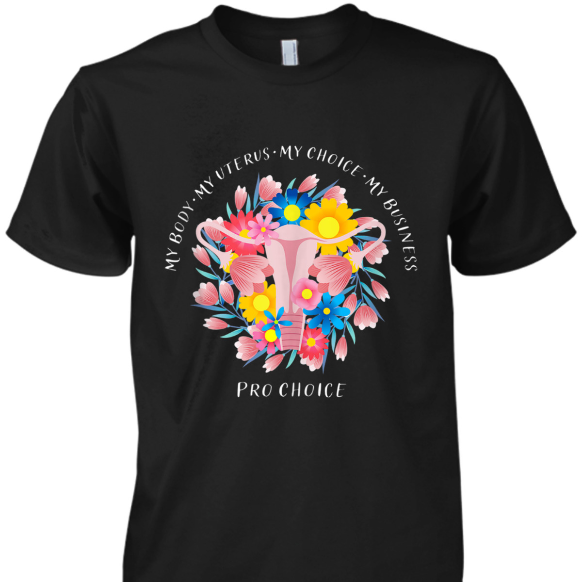 My Body My Uterus My Choice My Business Pro Choice Feminist T-Shirt