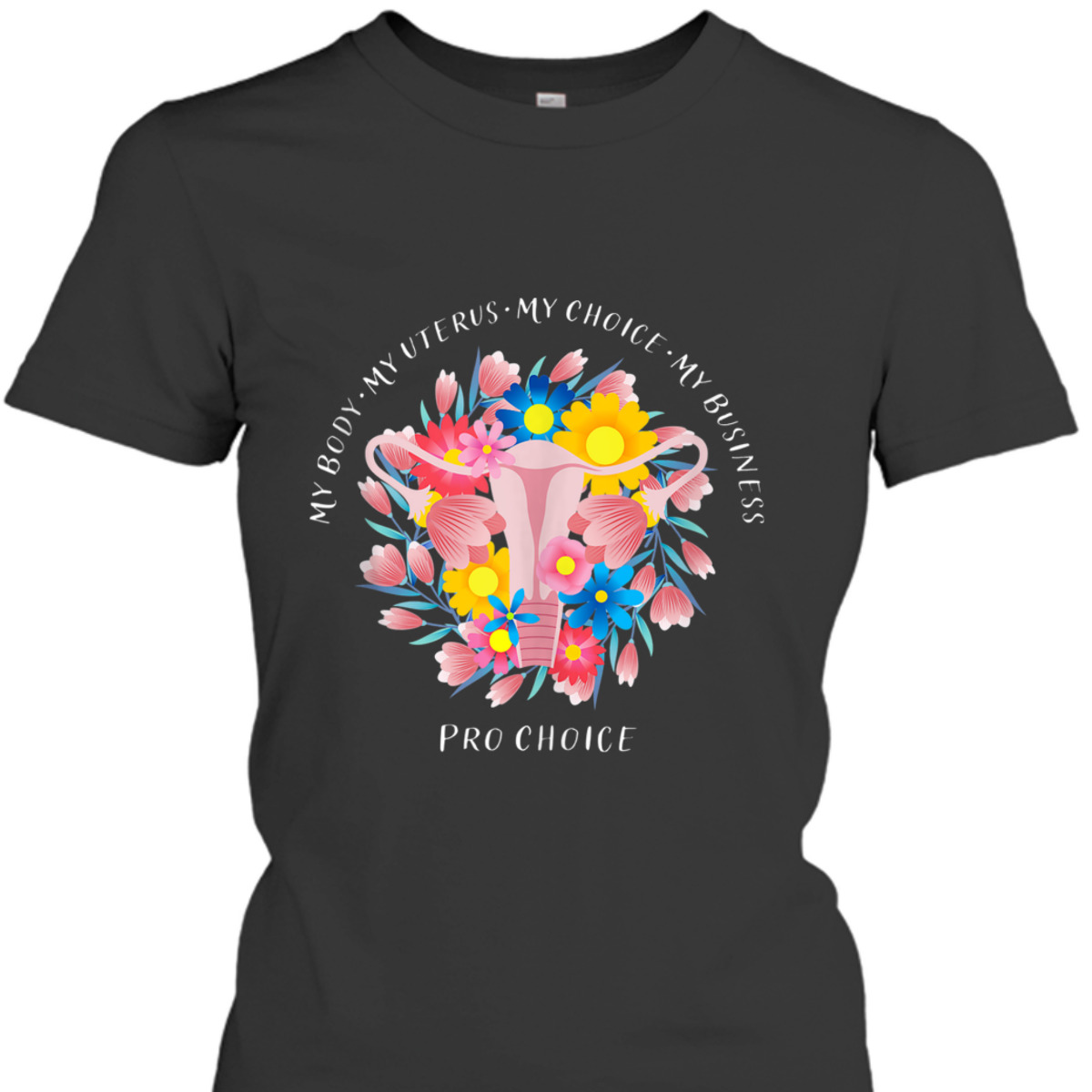 My Body My Uterus My Choice My Business Pro Choice Feminist T-Shirt My Body My Uterus My Choice My Business Pro Choice Feminist T-Shirt