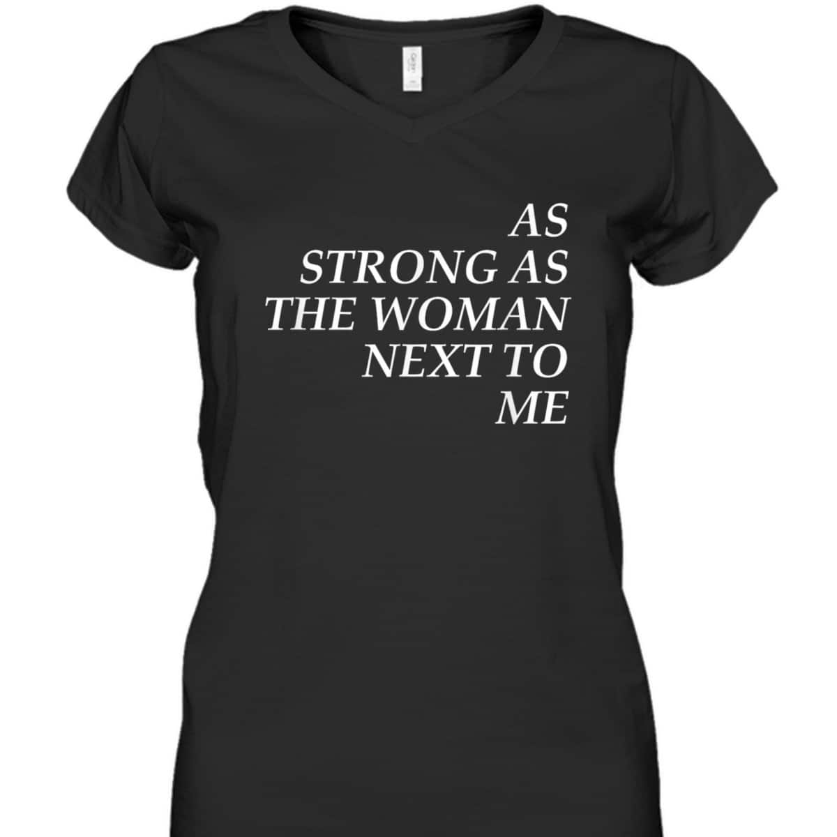 Feminist, As Strong As The Woman Next To Me T-Shirt Feminist, As Strong As The Woman Next To Me T-Shirt