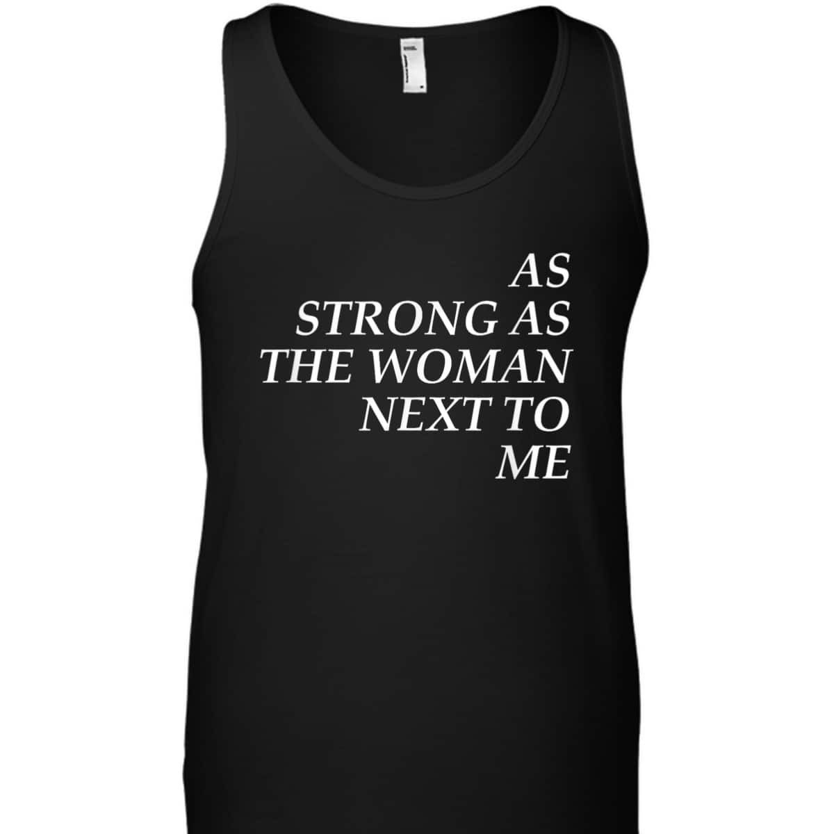 Feminist, As Strong As The Woman Next To Me T-Shirt Feminist, As Strong As The Woman Next To Me T-Shirt