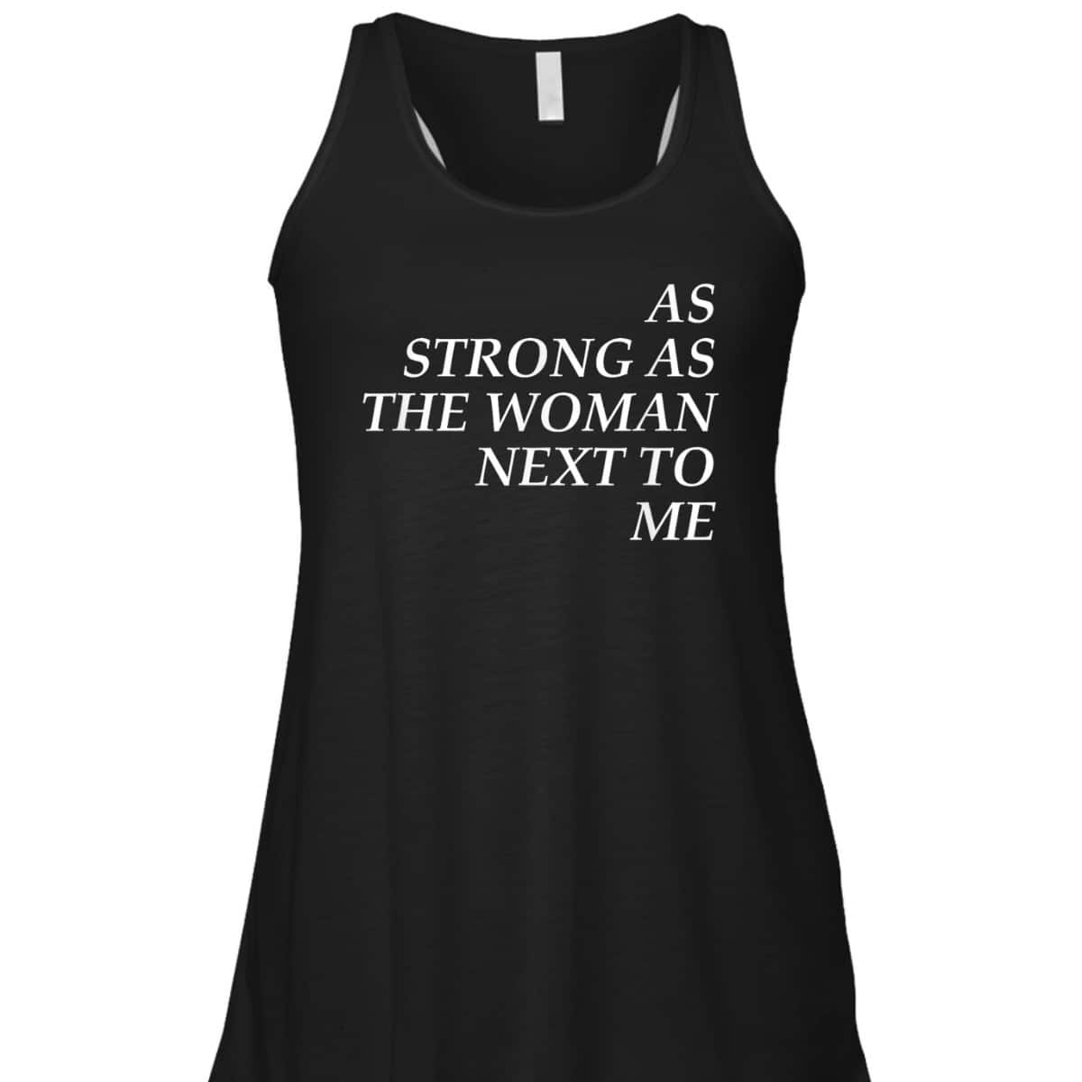 Feminist, As Strong As The Woman Next To Me T-Shirt Feminist, As Strong As The Woman Next To Me T-Shirt