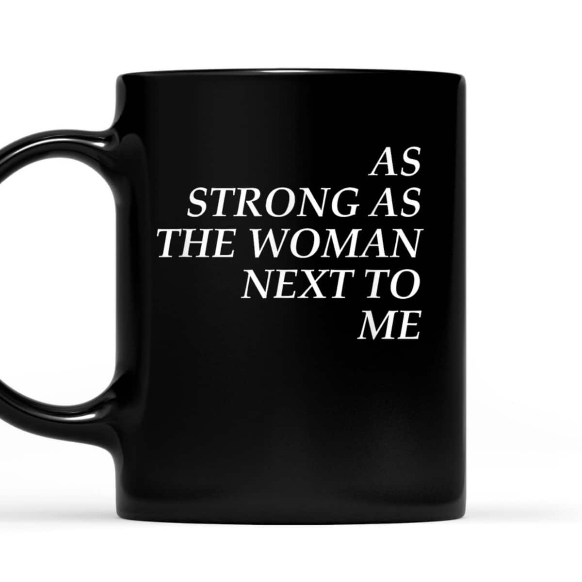Feminist, As Strong As The Woman Next To Me T-Shirt Feminist, As Strong As The Woman Next To Me T-Shirt