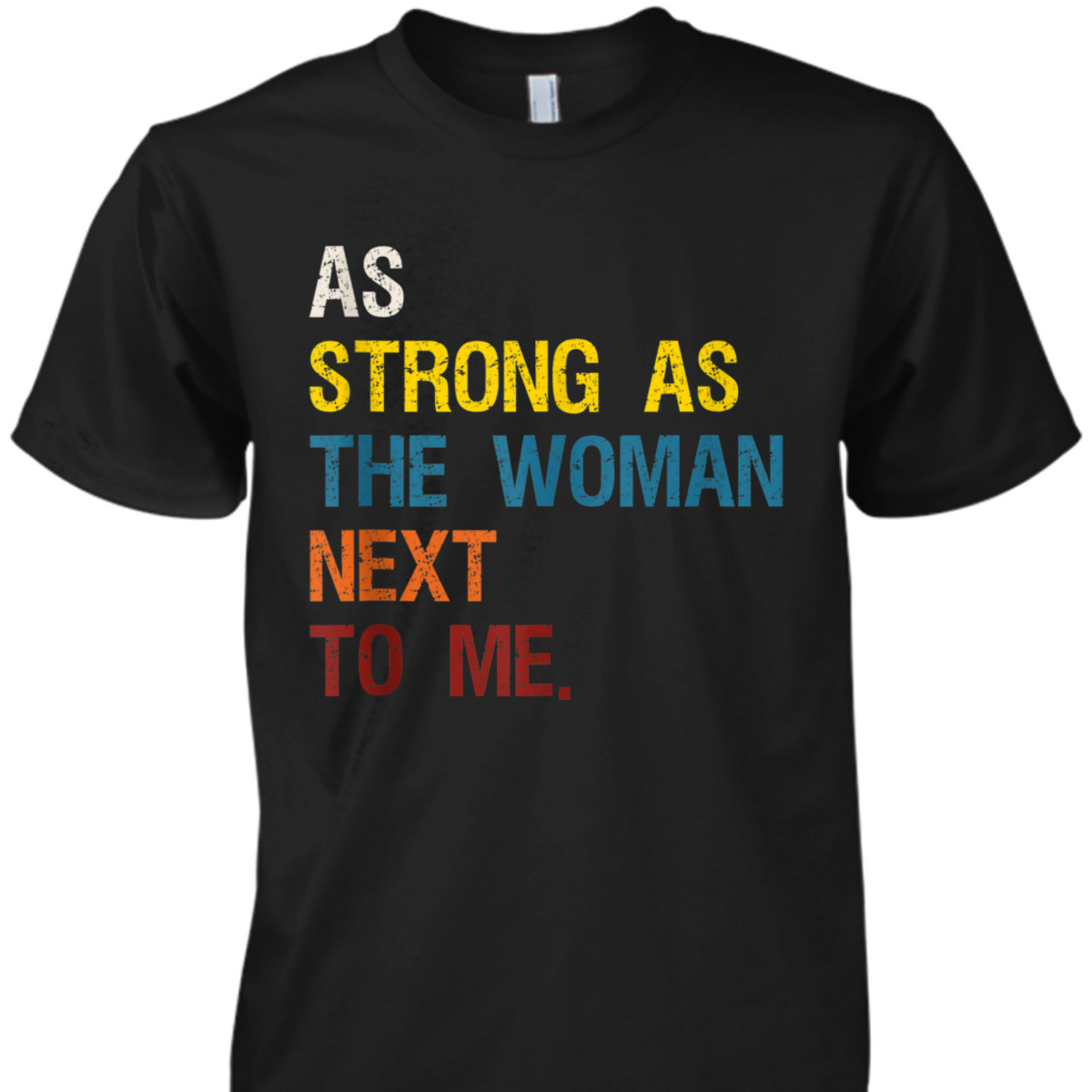 As Strong As The Woman Next To Me - Pro Feminism T-Shirt