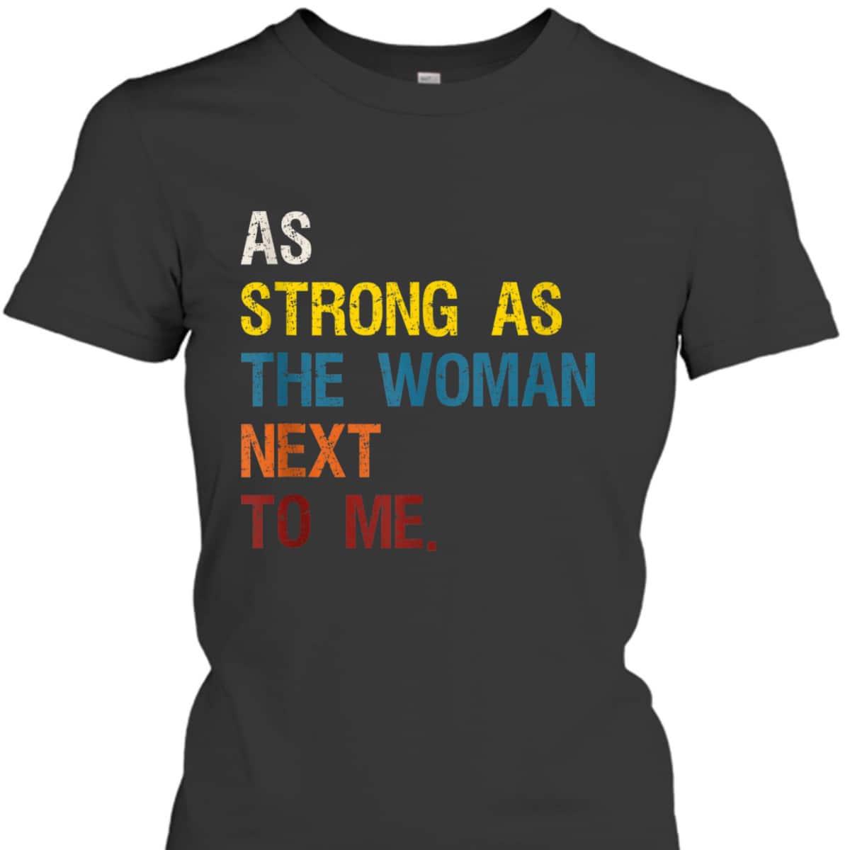 As Strong As The Woman Next To Me - Pro Feminism T-Shirt As Strong As The Woman Next To Me - Pro Feminism T-Shirt