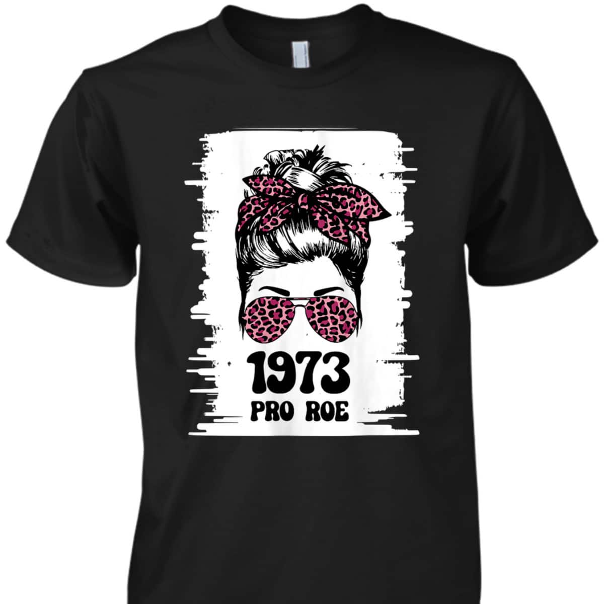Womens Rights, Feminism Protect, A Messy Bun 1973 Pro Roe T-Shirt Womens Rights, Feminism Protect, A Messy Bun 1973 Pro Roe T-Shirt