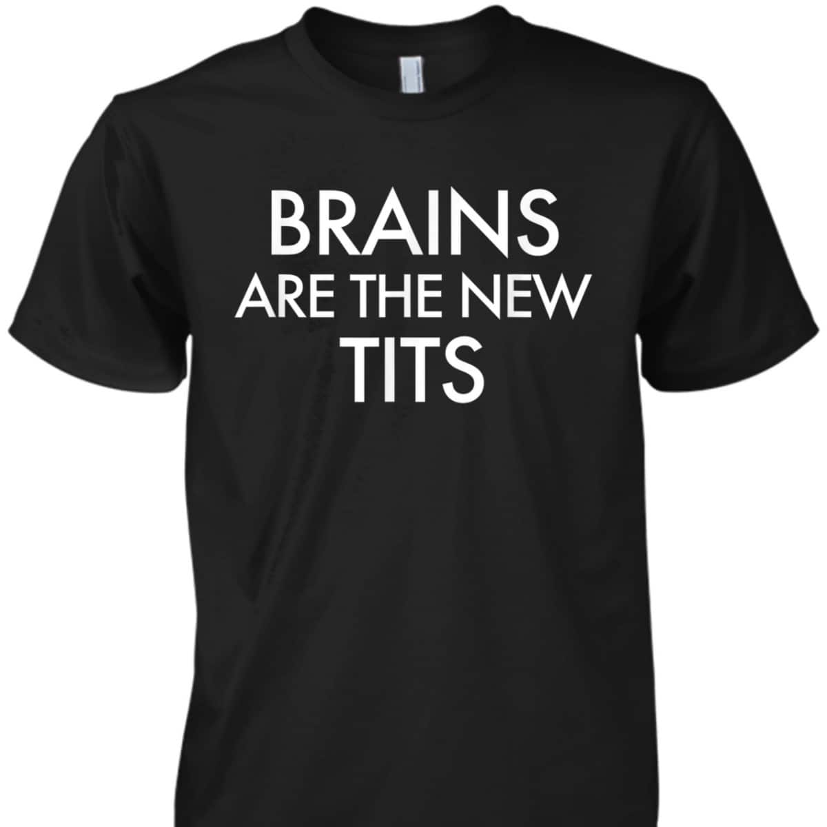 Brains Are The New Tits Feminism T-Shirt Brains Are The New Tits Feminism T-Shirt