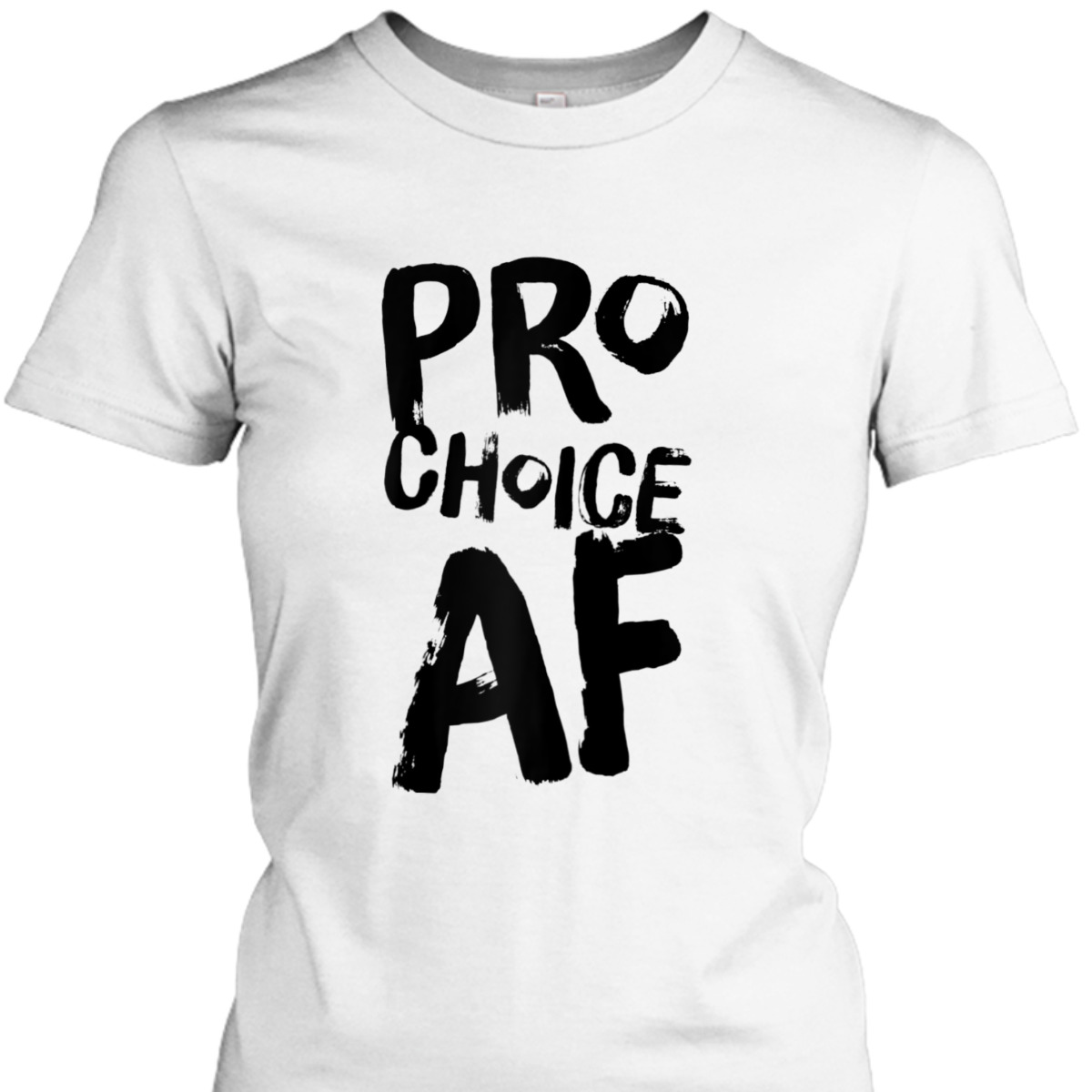 Pro Choice AF Pro Abortion Feminist Feminism Women T-Shirt Pro Choice AF Pro Abortion Feminist Feminism Women T-Shirt