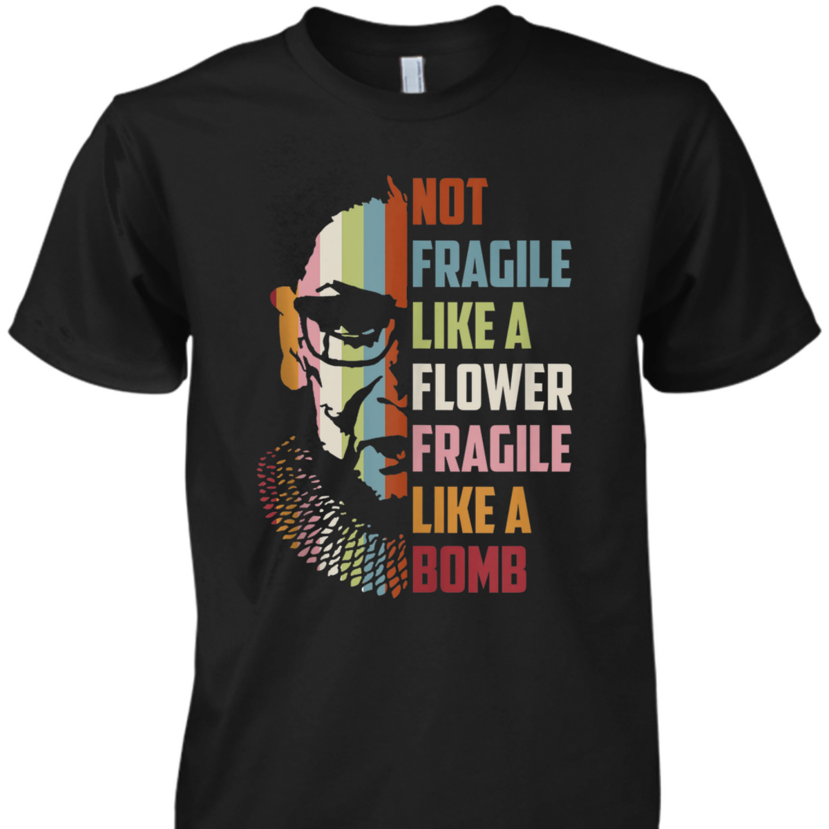 Not Fragile Like A Flower But A Bomb Ruth Bader RBG Feminist T-Shirt Not Fragile Like A Flower But A Bomb Ruth Bader RBG Feminist T-Shirt