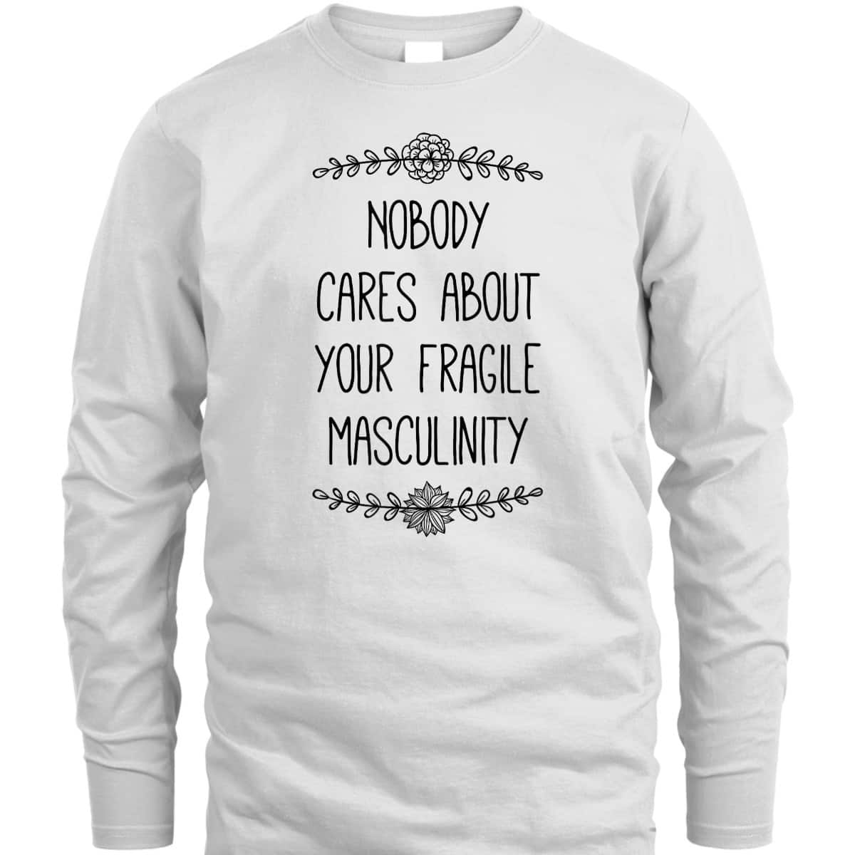 Nobody Cares About Your Fragile Masculinity Funny Feminist T-Shirt