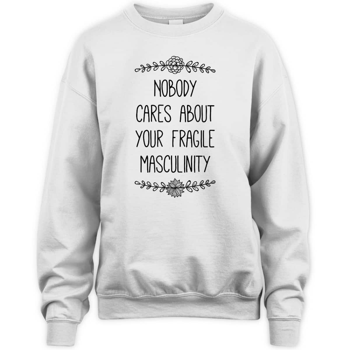 Nobody Cares About Your Fragile Masculinity Funny Feminist T-Shirt