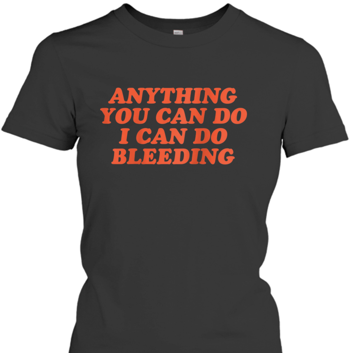 Womens Anything You Can Do I Can Do Bleeding Feminist T-Shirt