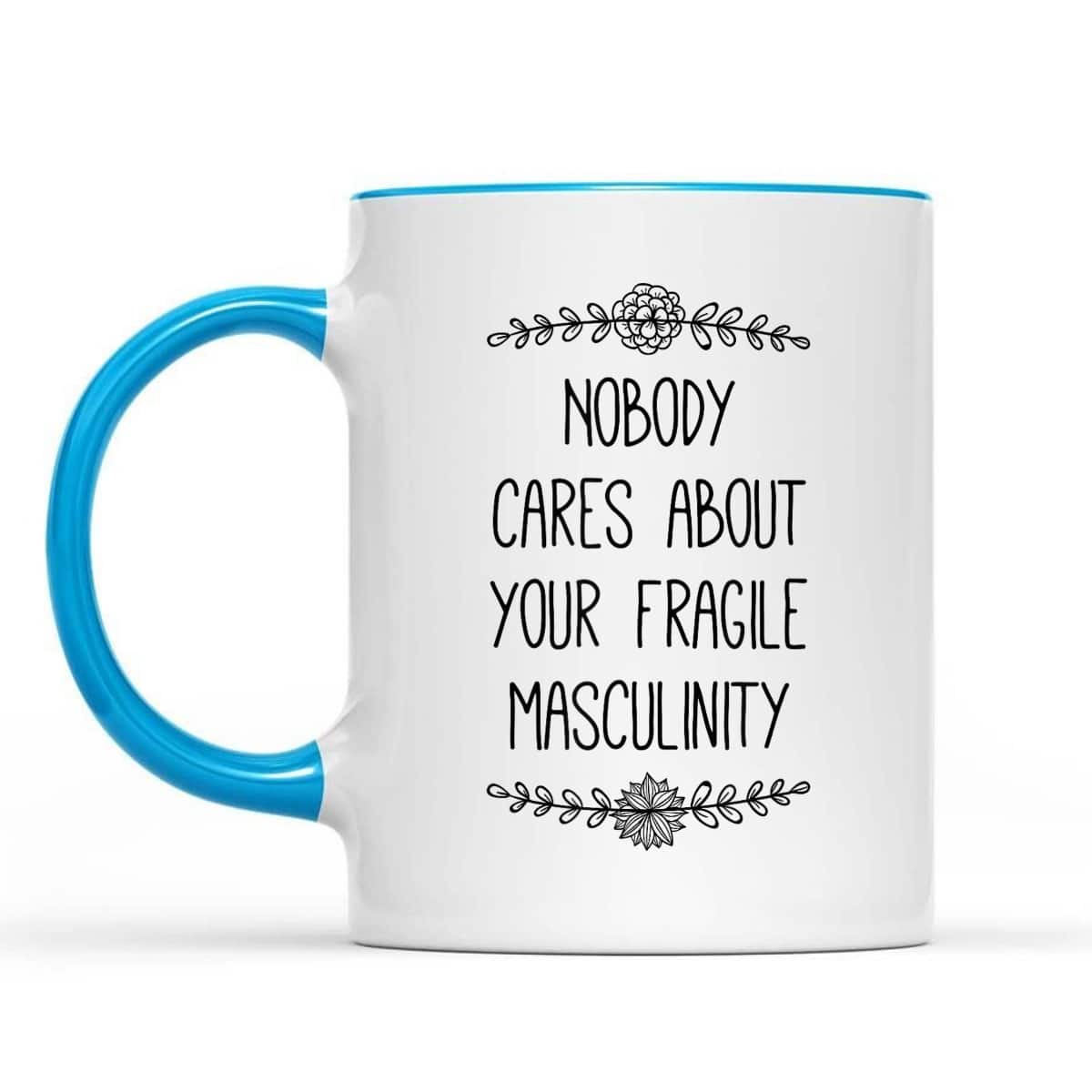 Nobody Cares About Your Fragile Masculinity Funny Feminist T-Shirt