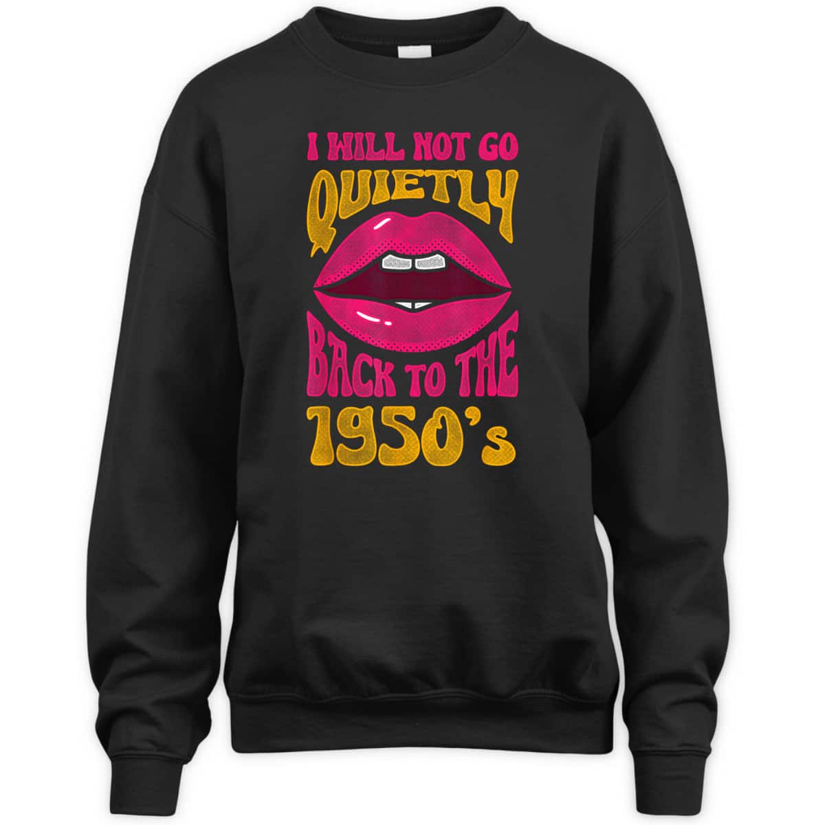 I Will Not Go Quietly Back To The 1950s Feminism Feminist T-Shirt I Will Not Go Quietly Back To The 1950s Feminism Feminist T-Shirt