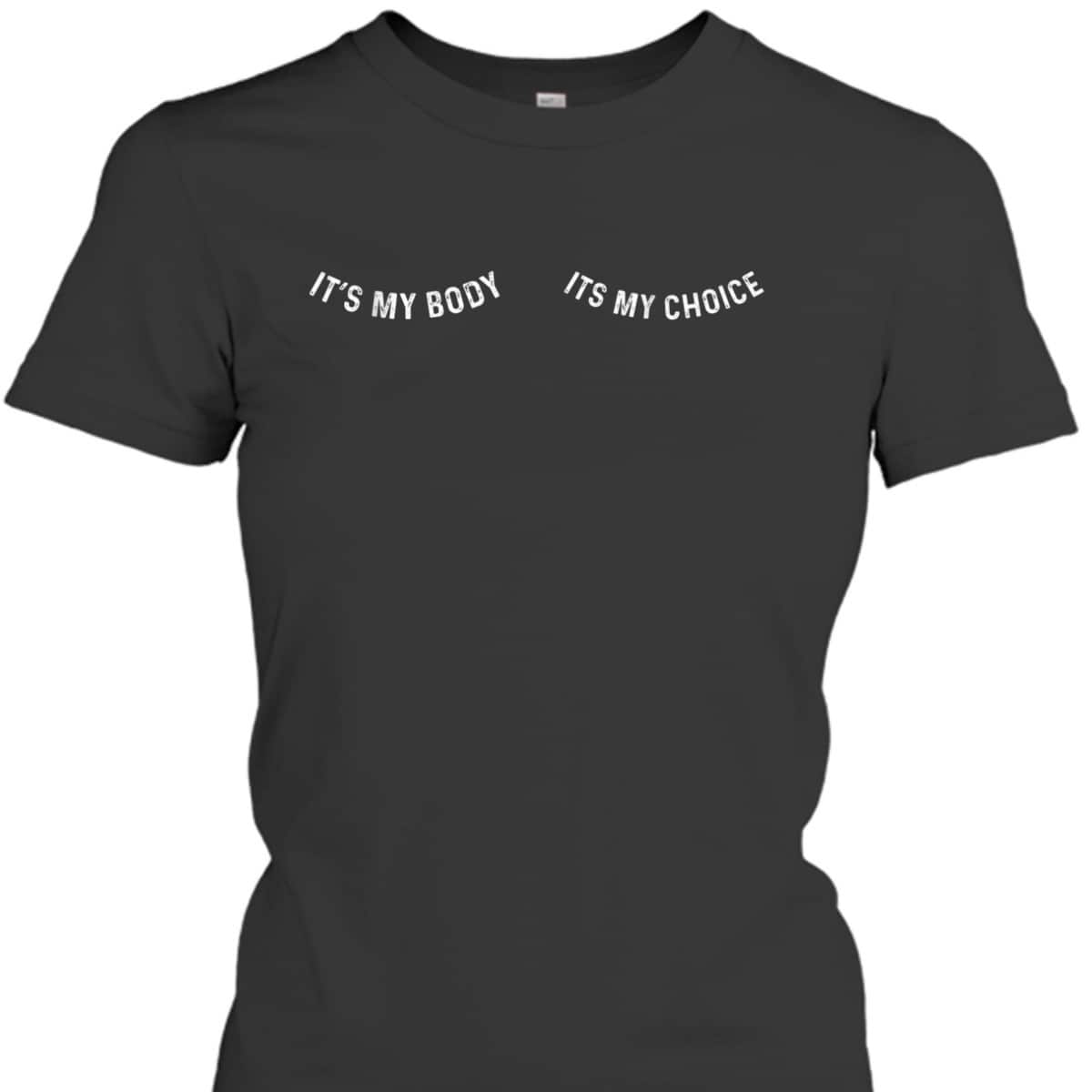 Its My Body Its My Choice Feminist Activist T-Shirt Its My Body Its My Choice Feminist Activist T-Shirt