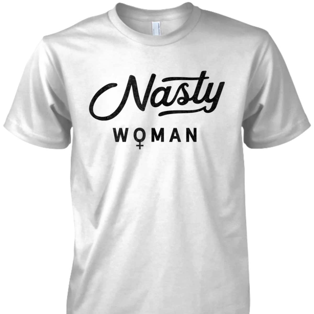 Anti Trump Proud Nasty Woman Feminist Gift T-Shirt Anti Trump Proud Nasty Woman Feminist Gift T-Shirt