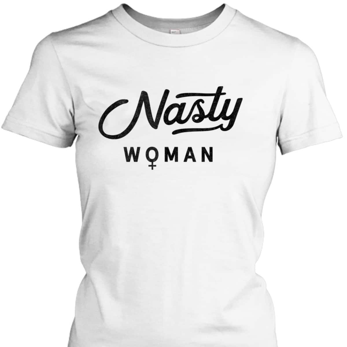 Anti Trump Proud Nasty Woman Feminist Gift T-Shirt Anti Trump Proud Nasty Woman Feminist Gift T-Shirt