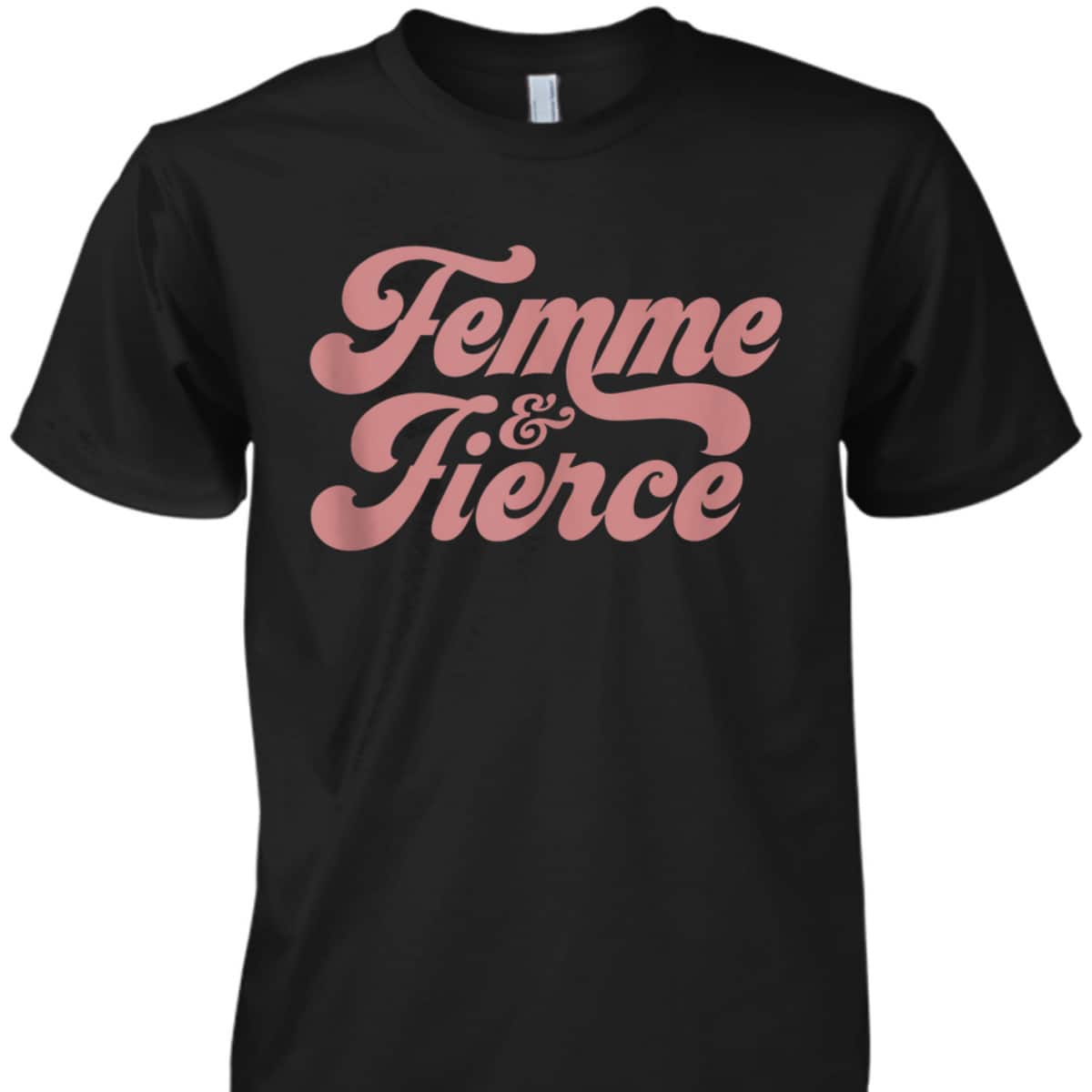 Femme And Fierce - Feminism Saying T-Shirt