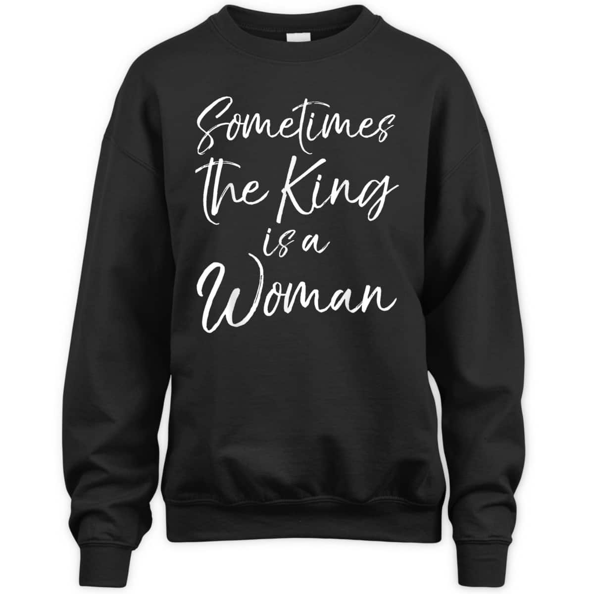Cute Feminist Quote Sometimes The King Is A Woman T-Shirt Cute Feminist Quote Sometimes The King Is A Woman T-Shirt
