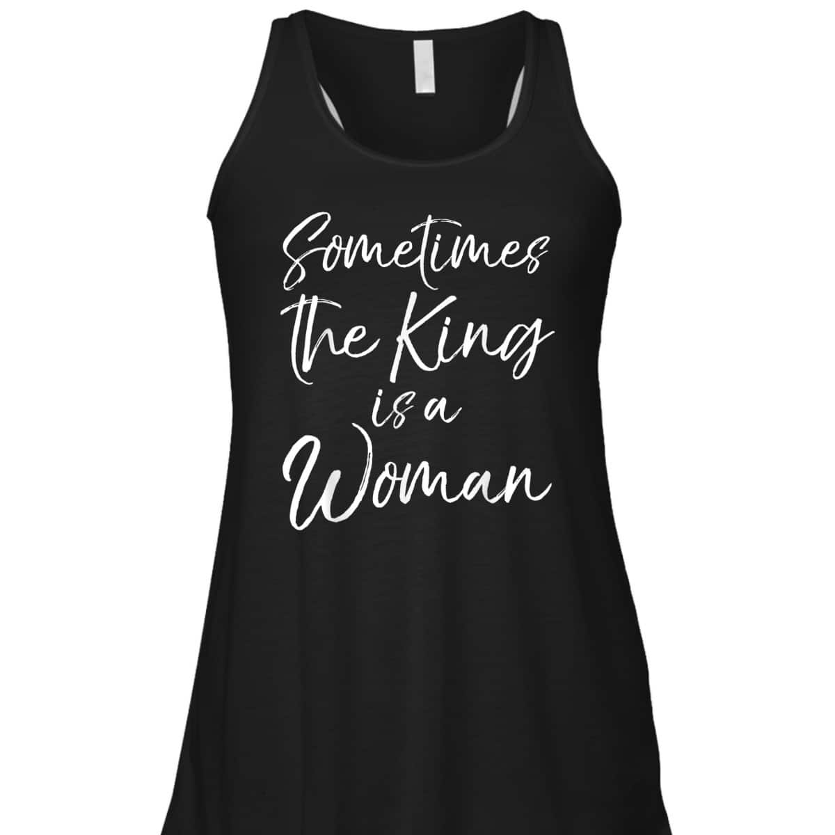 Cute Feminist Quote Sometimes The King Is A Woman T-Shirt Cute Feminist Quote Sometimes The King Is A Woman T-Shirt