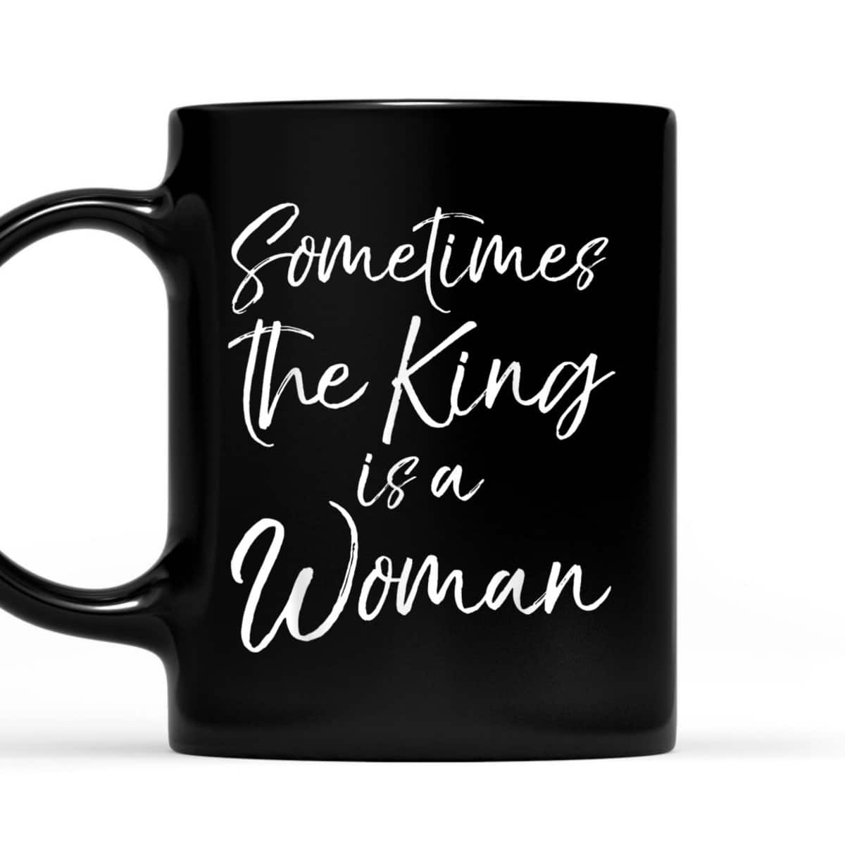 Cute Feminist Quote Sometimes The King Is A Woman T-Shirt