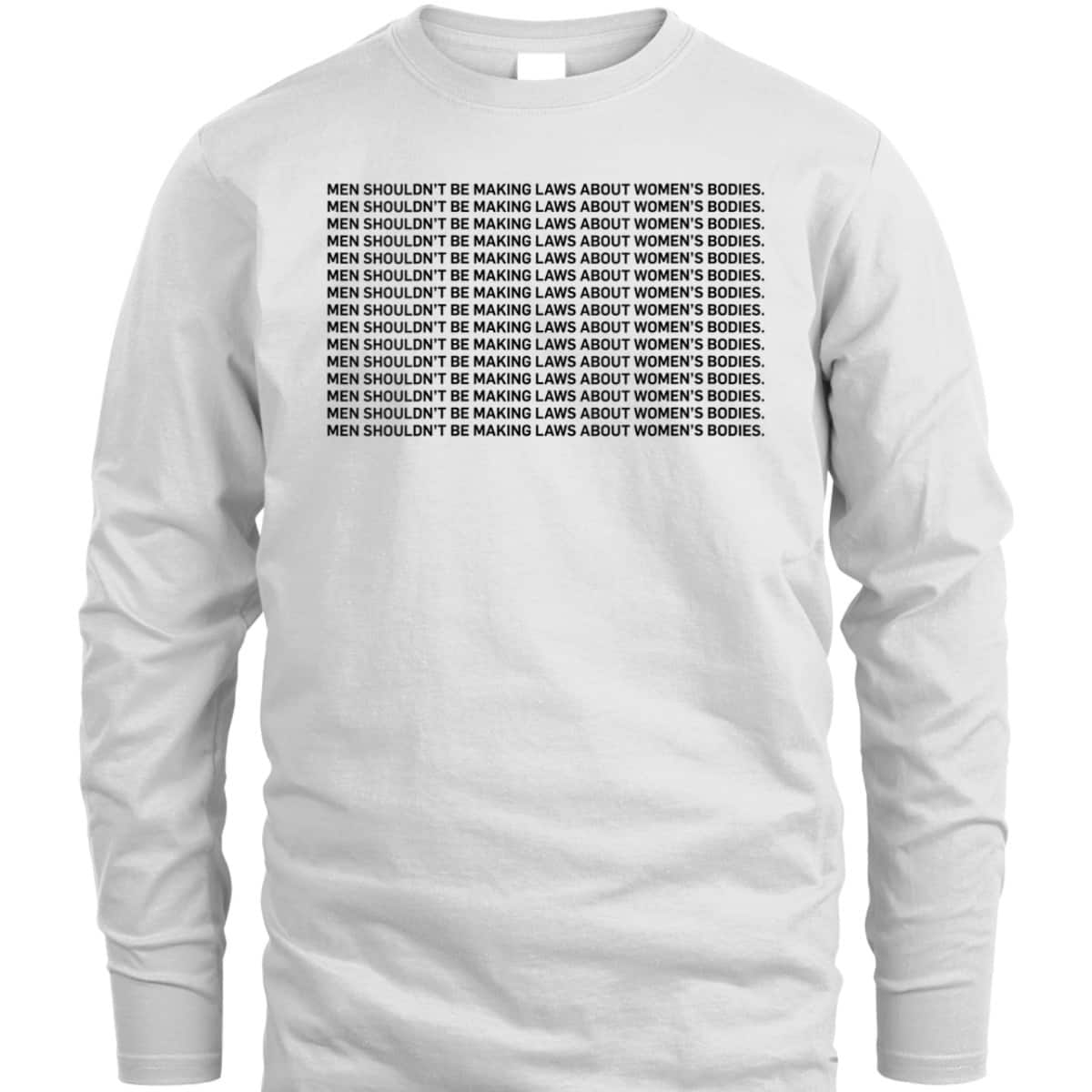 Womens Men Shouldn't Be Making Laws About Bodies Feminist T-Shirt