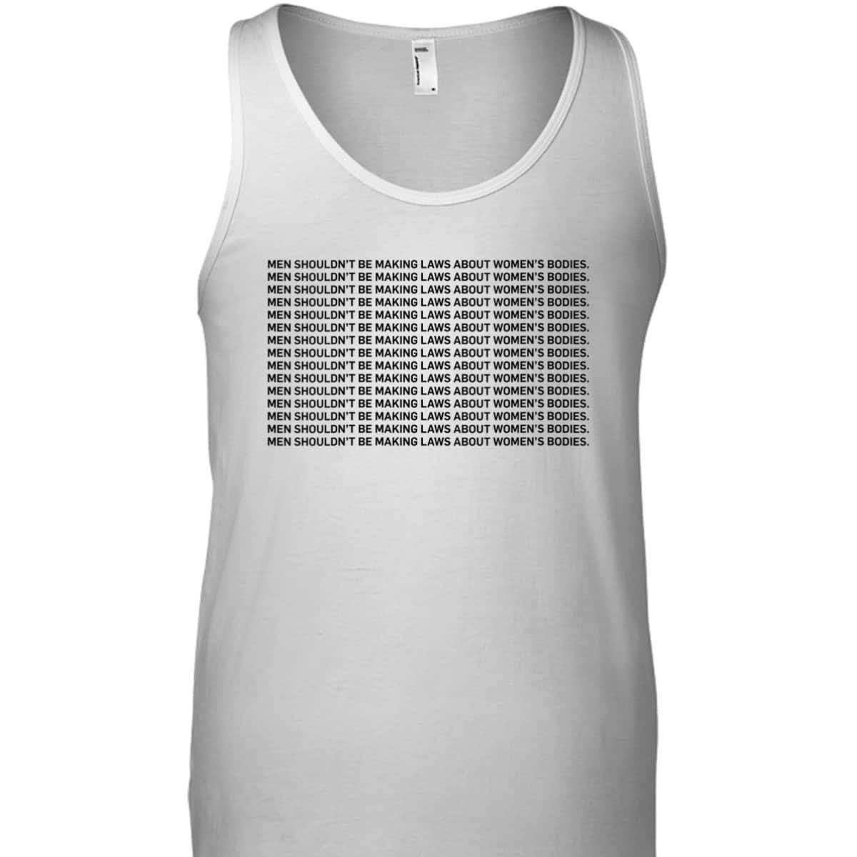 Womens Men Shouldn't Be Making Laws About Bodies Feminist T-Shirt