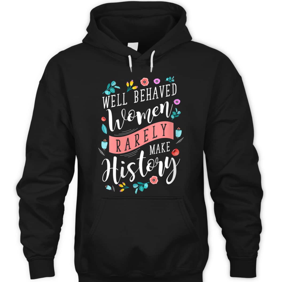 Trending Styles Well Behaved Women Rarely Make History Feminist T-Shirt