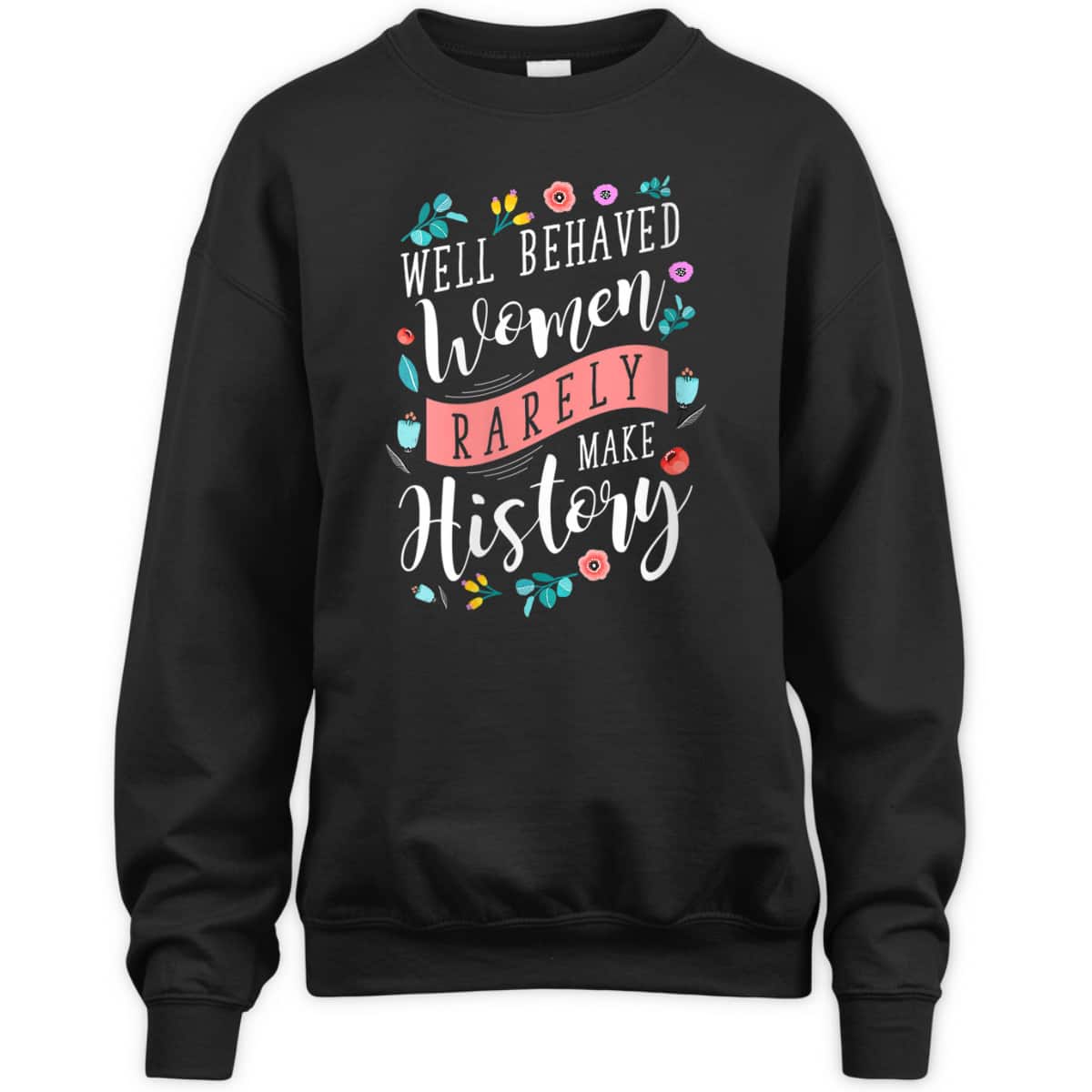 Trending Styles Well Behaved Women Rarely Make History Feminist T-Shirt Trending Styles Well Behaved Women Rarely Make History Feminist T-Shirt