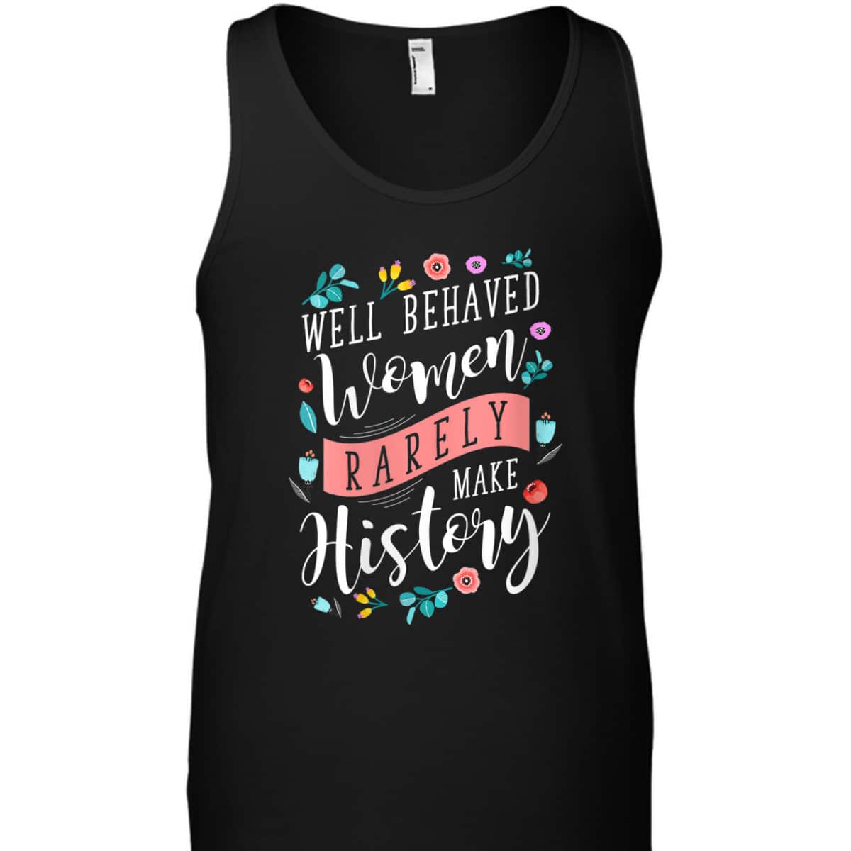 Trending Styles Well Behaved Women Rarely Make History Feminist T-Shirt