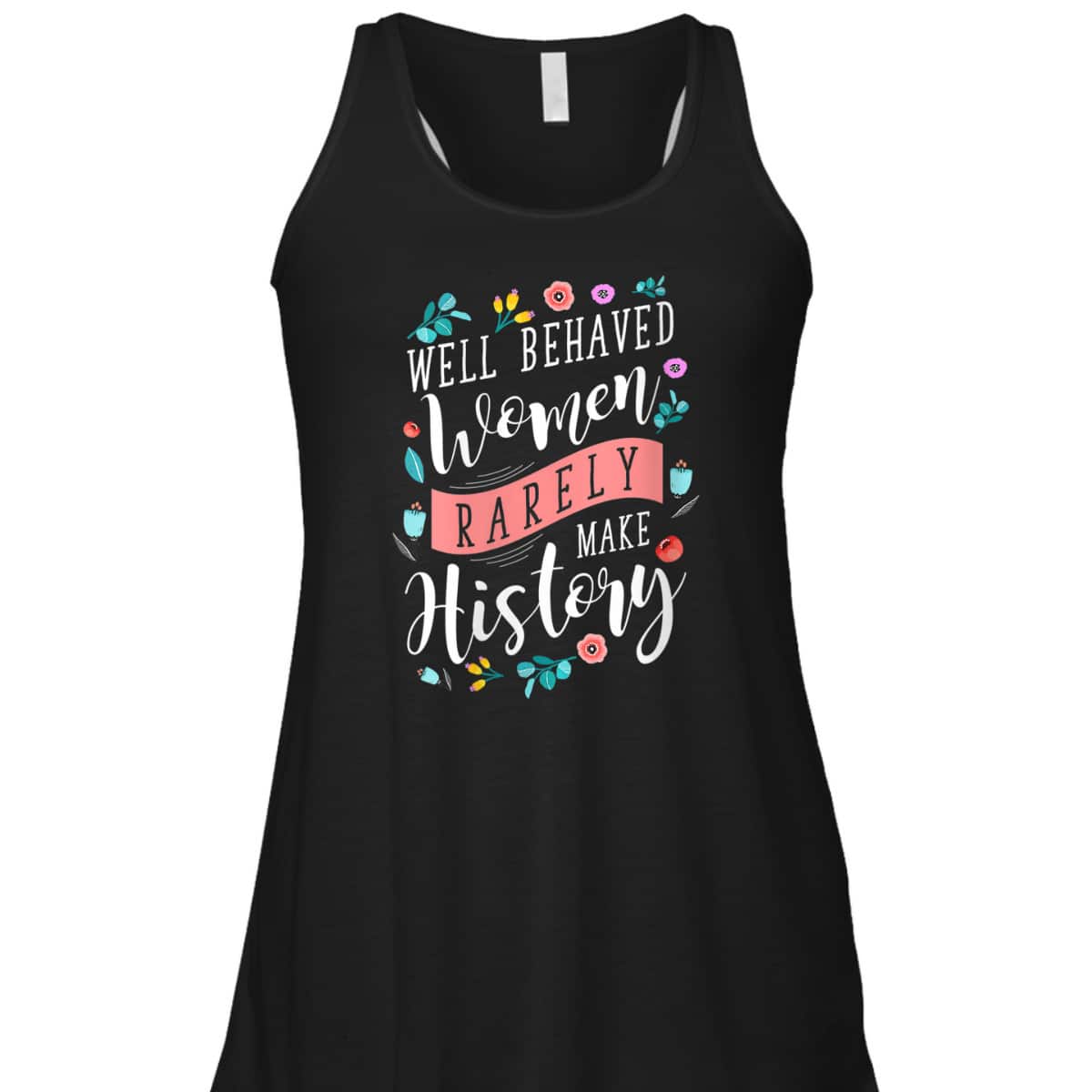 Trending Styles Well Behaved Women Rarely Make History Feminist T-Shirt Trending Styles Well Behaved Women Rarely Make History Feminist T-Shirt