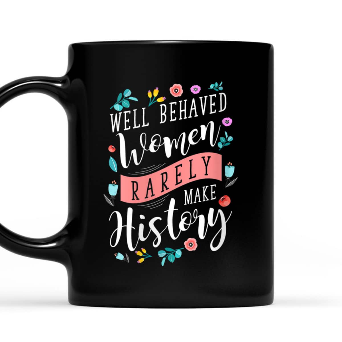 Trending Styles Well Behaved Women Rarely Make History Feminist T-Shirt Trending Styles Well Behaved Women Rarely Make History Feminist T-Shirt