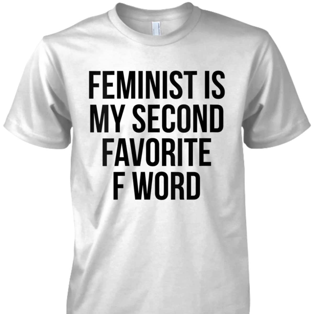 Womens Feminist Is My Second Favorite F Word T-Shirt