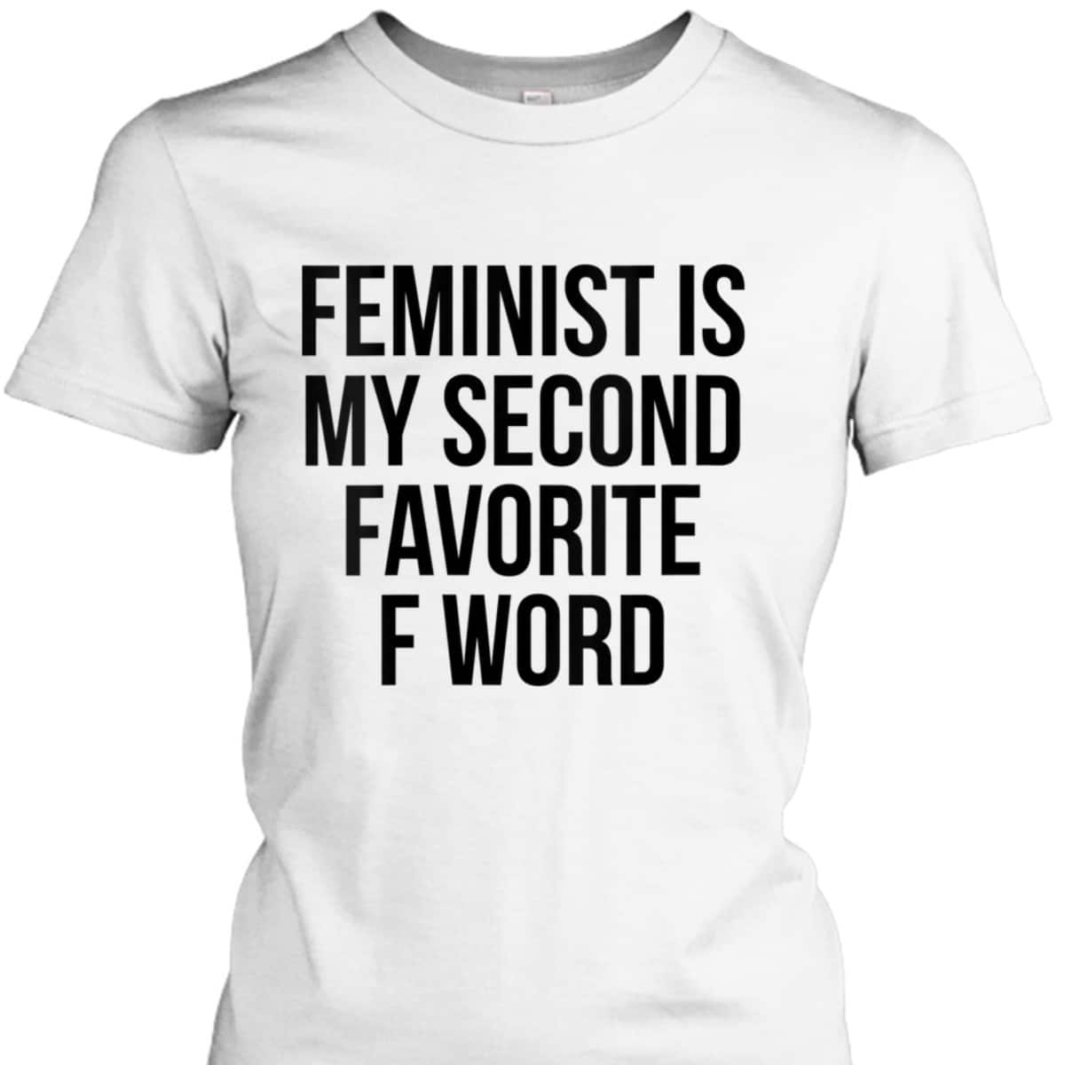 Womens Feminist Is My Second Favorite F Word T-Shirt Womens Feminist Is My Second Favorite F Word T-Shirt