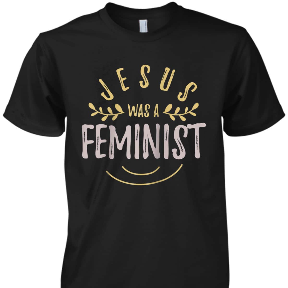 Feminist And Female Empowerment Or Jesus Was A Feminist T-Shirt Feminist And Female Empowerment Or Jesus Was A Feminist T-Shirt