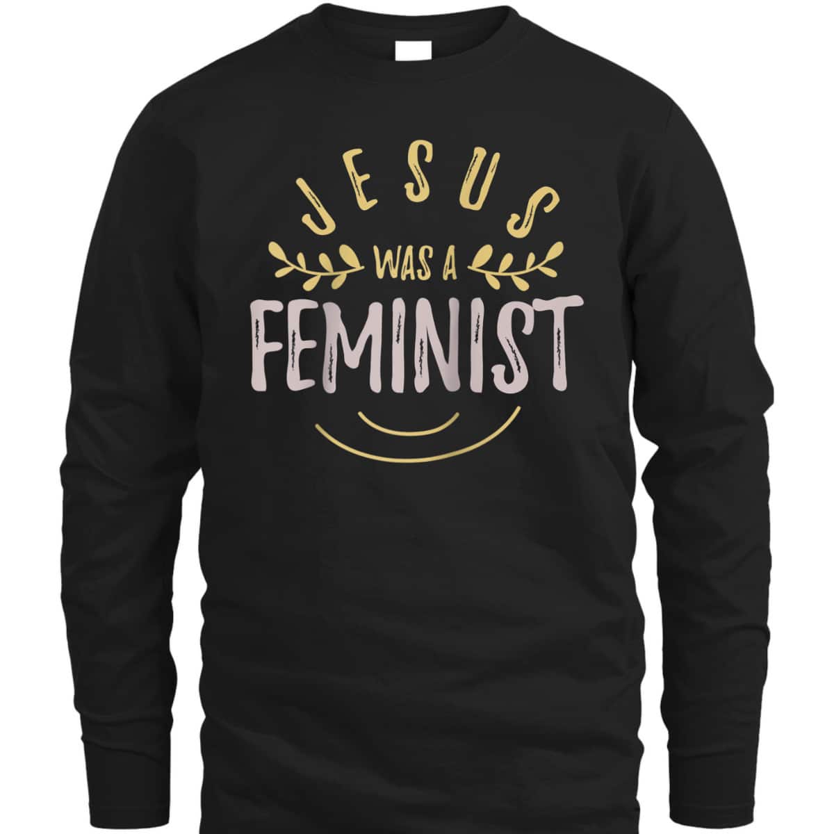 Feminist And Female Empowerment Or Jesus Was A Feminist T-Shirt Feminist And Female Empowerment Or Jesus Was A Feminist T-Shirt