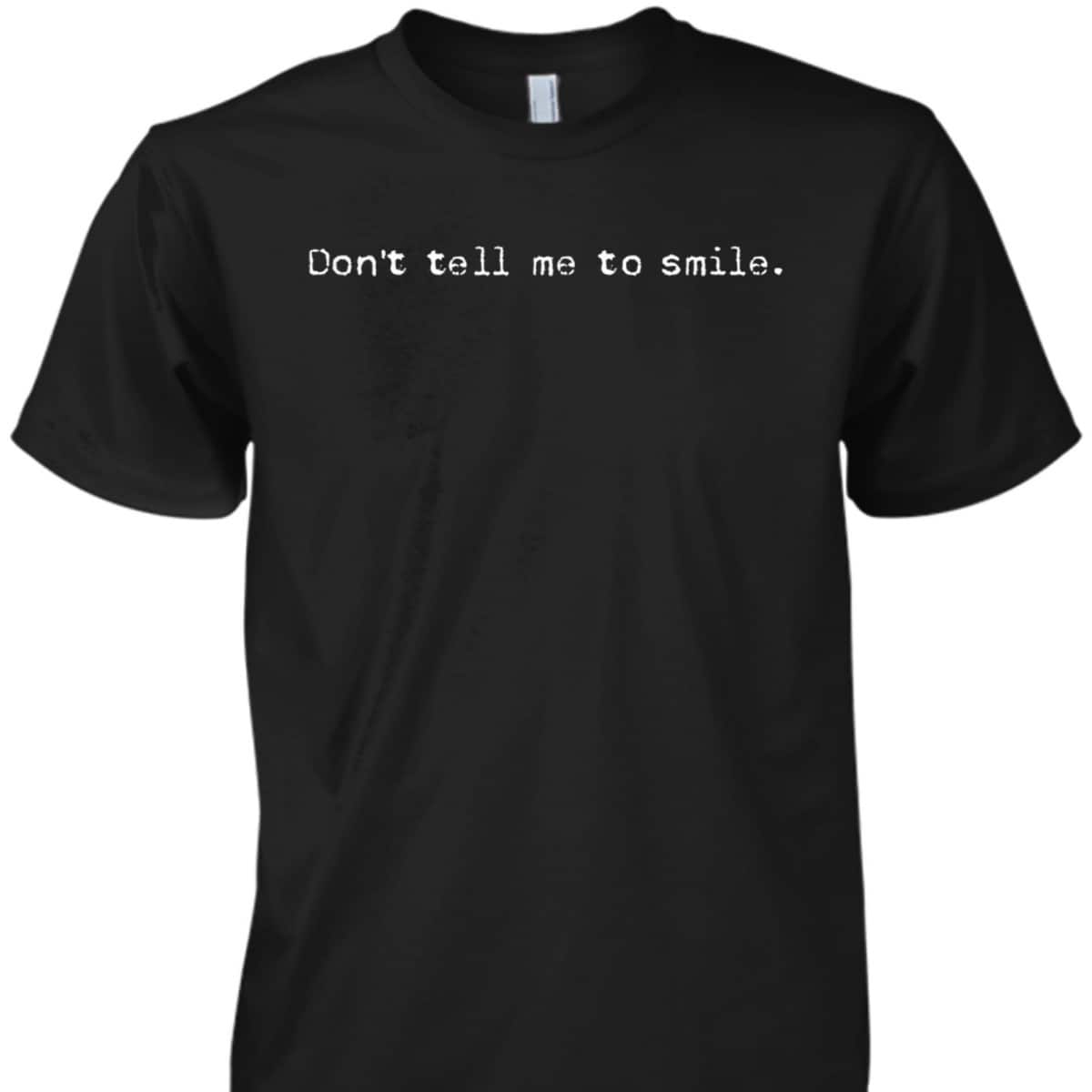 Don't Tell Me To Smile Cool Feminist Rights T-Shirt Don't Tell Me To Smile Cool Feminist Rights T-Shirt