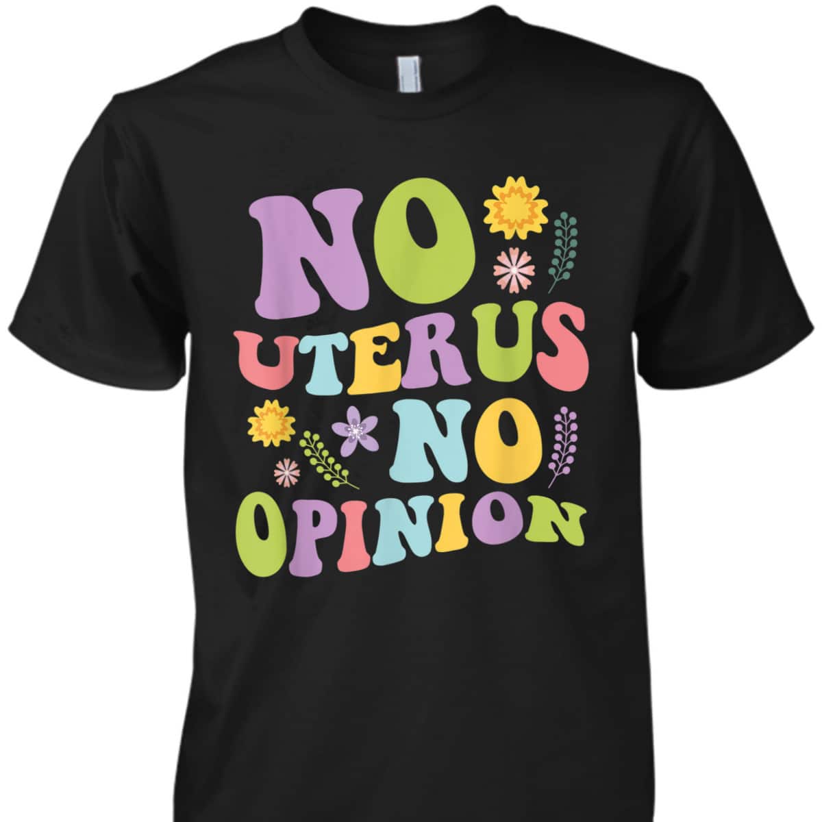 No Uterus No Opinion Feminist Pro Choice T-Shirt