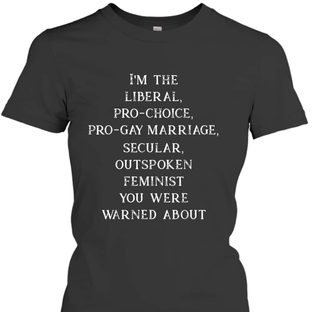 Feminist I'm The Liberal Pro-Choice Secular Outspoken T-Shirt