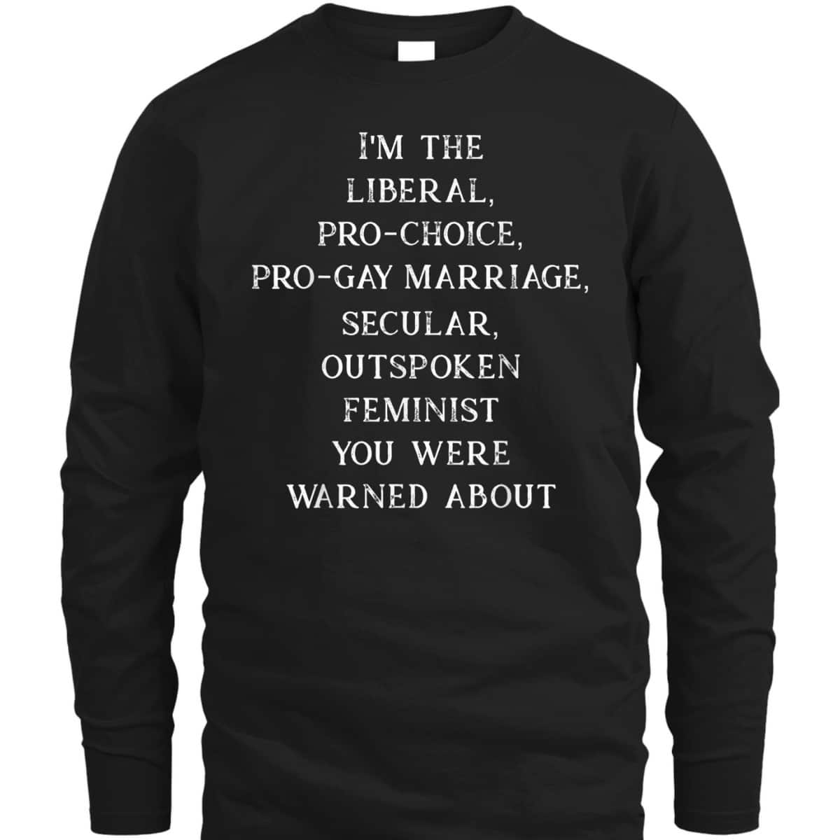 Feminist I'm The Liberal Pro-Choice Secular Outspoken T-Shirt Feminist I'm The Liberal Pro-Choice Secular Outspoken T-Shirt