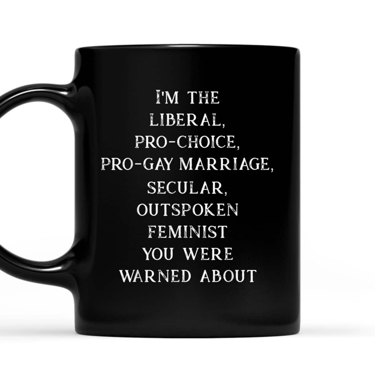 Feminist I'm The Liberal Pro-Choice Secular Outspoken T-Shirt Feminist I'm The Liberal Pro-Choice Secular Outspoken T-Shirt