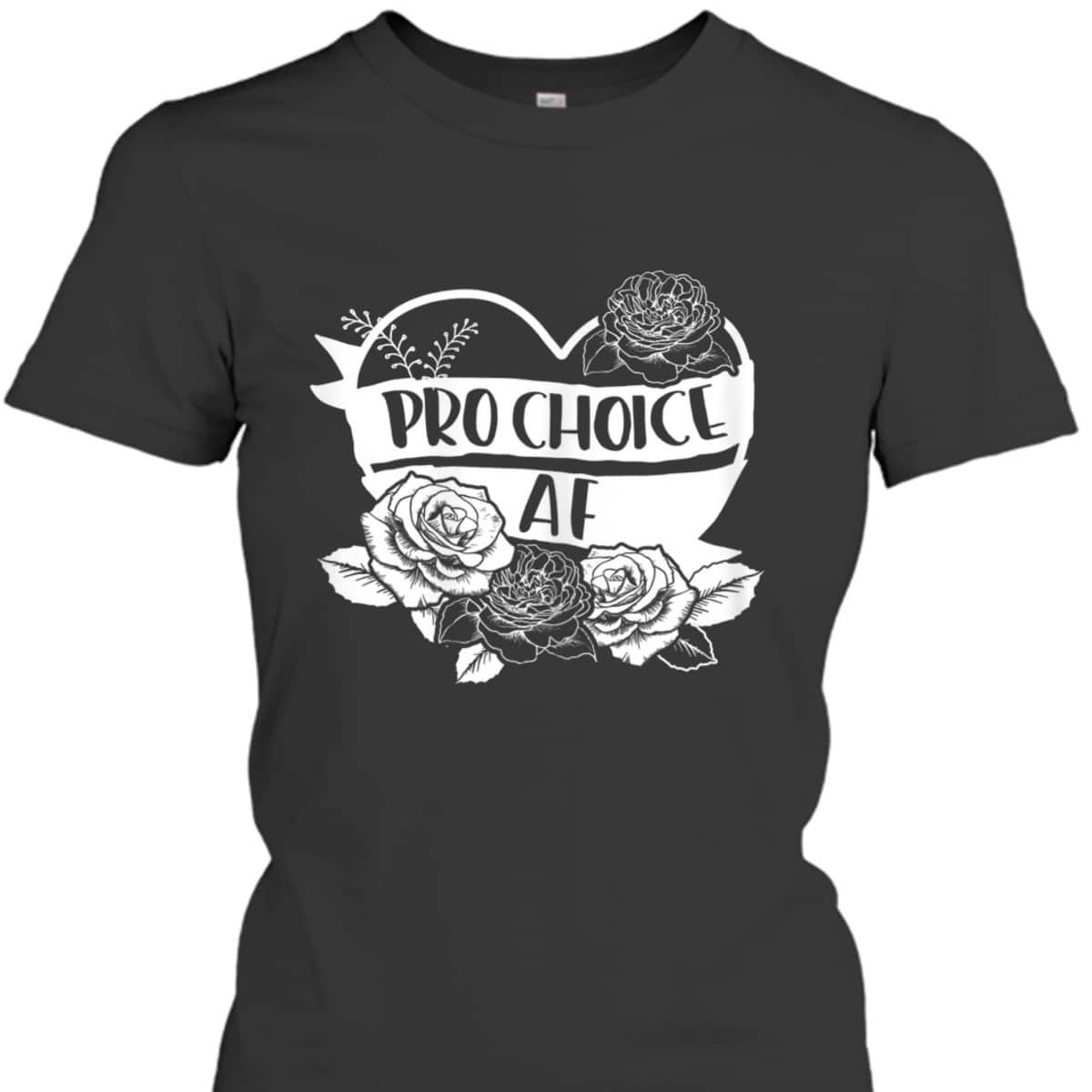 Womens Pro Choice AF Pro Abortion Feminist Feminism Women Gift T-Shirt Womens Pro Choice AF Pro Abortion Feminist Feminism Women Gift T-Shirt